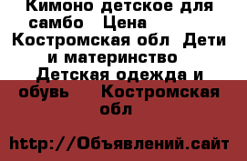 Кимоно детское для самбо › Цена ­ 1 000 - Костромская обл. Дети и материнство » Детская одежда и обувь   . Костромская обл.